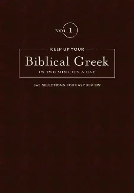 Keep Up Your Biblical Greek in Two Vol 1: 365 Selections for Easy Review by Jonathan G. Kline