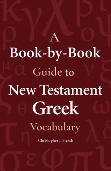 A Book-By-Book Guide to NT Grk Vocab by Christopher Fresch