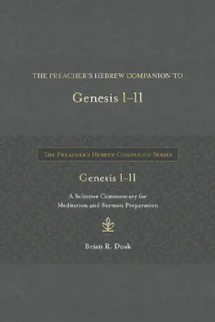 The Preacher's Hebrew Companion to Genesis 1--11: A Selective Commentary for Meditation and Sermon Preparation by Brian R. Doak