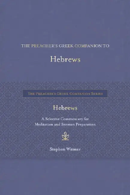 The Preacher's Greek Companion to Hebrews: A Selective Commentary for Meditation and Sermon Preparation by Stephen Witmer