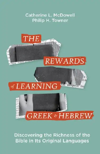 The Rewards of Learning Greek and Hebrew: Discovering the Richness of the Bible in Its Original Languages by Catherine McDowell