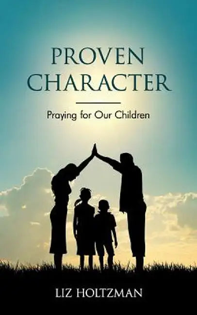 Proven Character: Praying for Our Children by Liz Holtzman