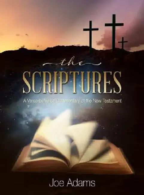 The Scriptures: A Verse by Verse Commentary of the New Testament by Joe Adams