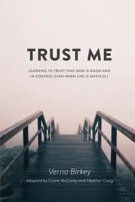 Trust Me: Learning to Trust that God is Good and in Control Even When Life is Difficult by Verna Birkey