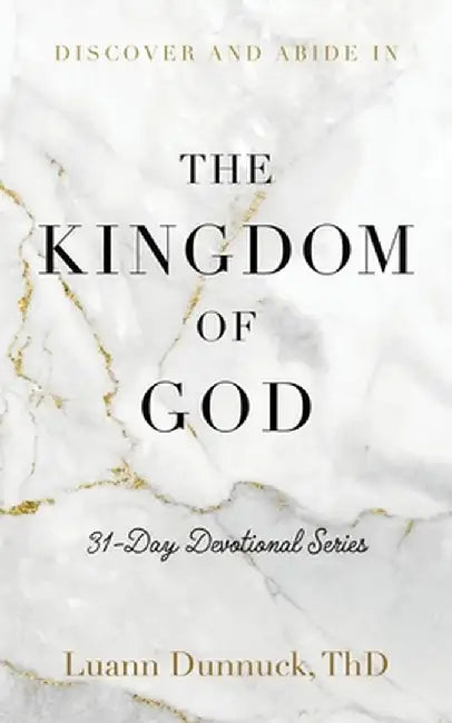 Discover and Abide in the Kingdom of God: 31-Day Devotional Series by Luann Dunnuck