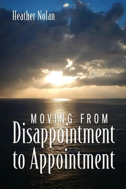 Moving From Disappointment to Appointment by Heather Nolan