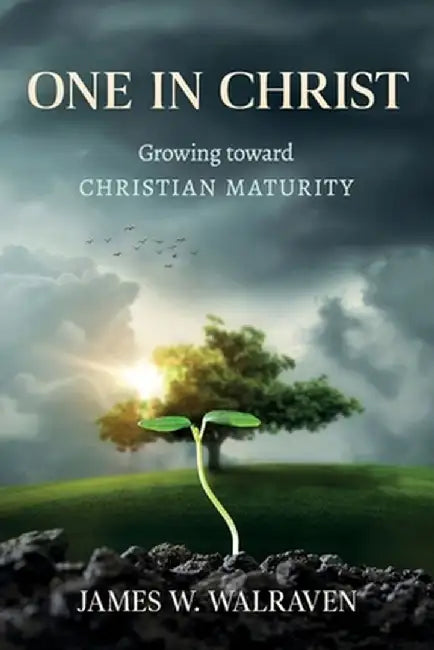 One in Christ: Growing Toward Christian Maturity by James W. Walraven