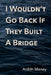 I Wouldn't Go Back If They Built A Bridge by Ardith Maney