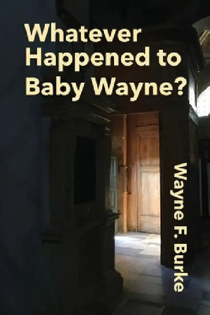 Whatever Happened to Baby Wayne? by Wayne F. Burke