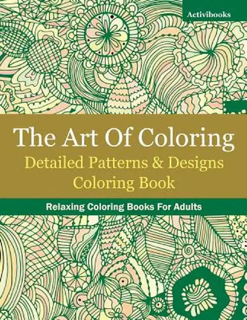 The Art of Coloring: Detailed Patterns & Designs Coloring Book: Relaxing Coloring Books for Adults by Activibooks