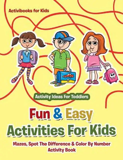 Fun & Easy Activities for Kids: Mazes, Spot the Difference & Color by Number Activity Book - Activity Ideas for Toddlers by Activibooks For Kids