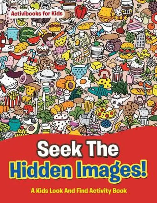 Seek the Hidden Images! a Kids Look and Find Activity Book by Activibooks For Kids