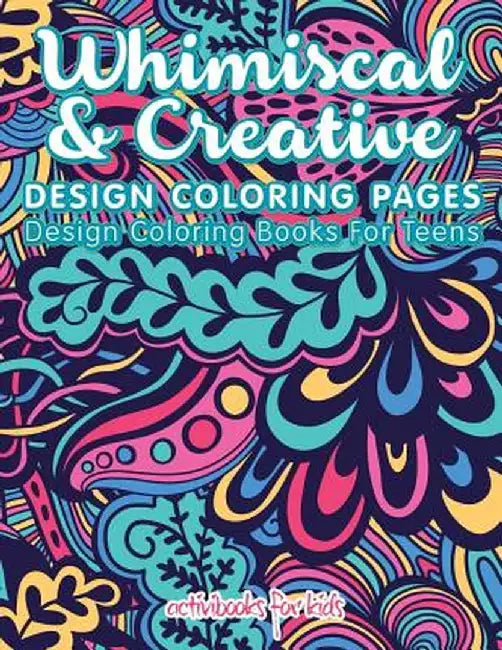 Whimiscal & Creative Design Coloring Pages: Design Coloring Books for Teens by Activibooks For Kids