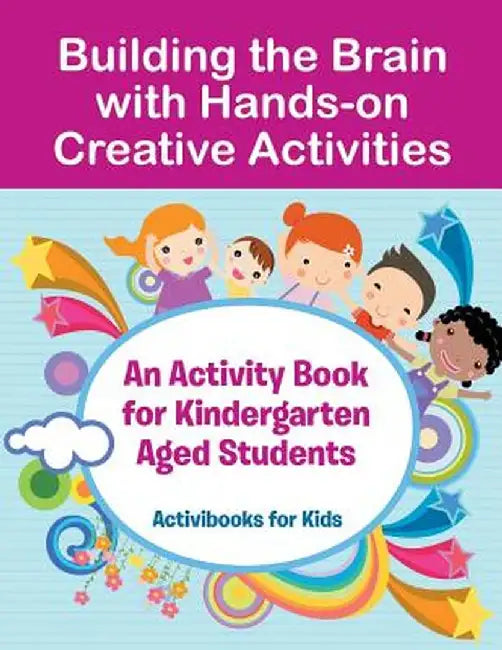 Building the Brain with Hands-On Creative Activities: An Activity Book for Kindergarten Aged Students by Activibooks For Kids