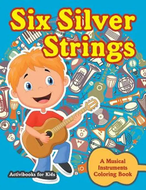 Six Silver Strings: A Musical Instruments Coloring Book by Activibooks For Kids