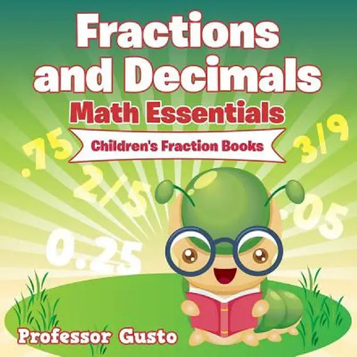 Fractions and Decimals Math Essentials: Children's Fraction Books by Professor Gusto