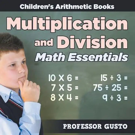 Multiplication and Division Math Essentials Children's Arithmetic Books by Professor Gusto