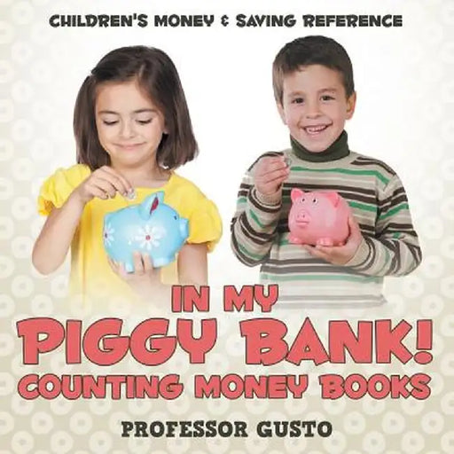 In My Piggy Bank! - Counting Money Books: Children's Money & Saving Reference by Professor Gusto