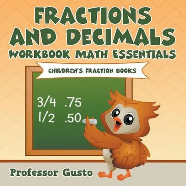 Fractions and Decimals Workbook Math Essentials: Children's Fraction Books by Professor Gusto
