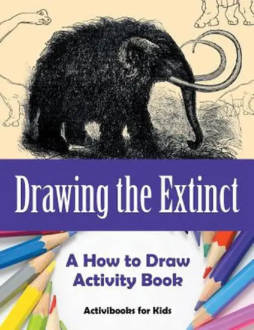 Drawing the Extinct: A How to Draw Activity Book by Activibooks For Kids