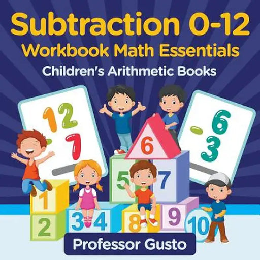 Subtraction 0-12 Workbook Math Essentials Children's Arithmetic Books by Professor Gusto