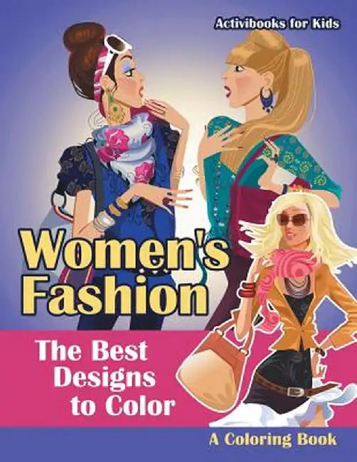 Women's Fashion, the Best Designs to Color, a Coloring Book by Activibooks For Kids