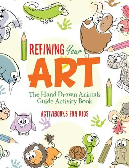 Refining Your Art: The Hand Drawn Animals Guide Activity Book by Activibooks For Kids
