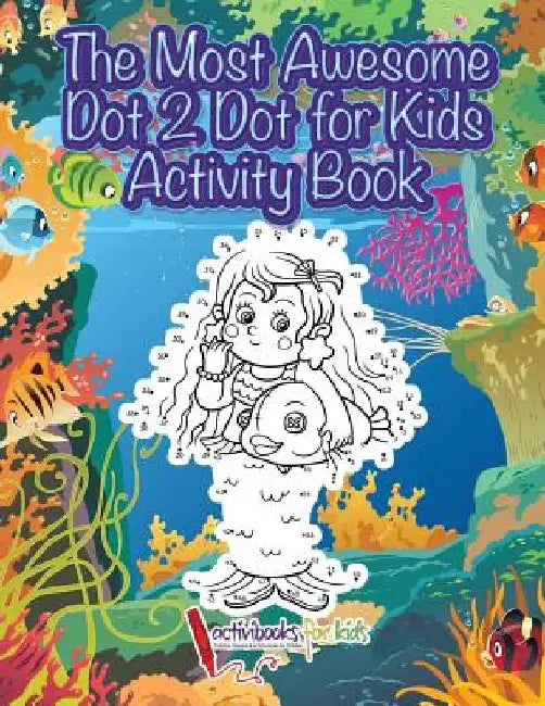 The Most Awesome Dot 2 Dot for Kids Activity Book by Activibooks For Kids