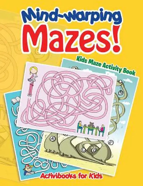 Mind-Warping Mazes! Kids Maze Activity Book by Activibooks For Kids