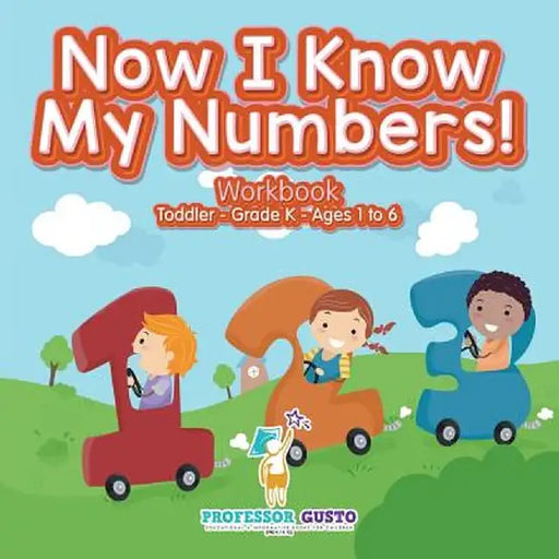Now I Know My Numbers! Workbook Toddler-Grade K - Ages 1 to 6 by Professor Gusto