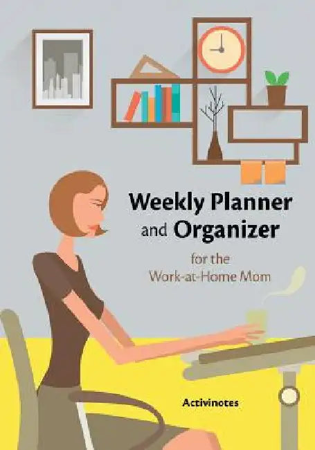 Weekly Planner and Organizer for the Work-at-Home Mom by Activinotes