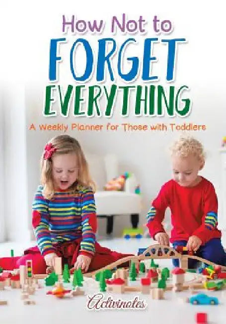 How Not to Forget Everything. A Weekly Planner for those with Toddlers by Activinotes