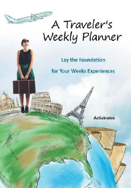A Traveler's Weekly Planner: Lay the Foundation for Your Weeks Experiences by Activinotes