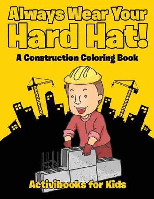 Always Wear Your Hard Hat! a Construction Coloring Book by Activibooks For Kids
