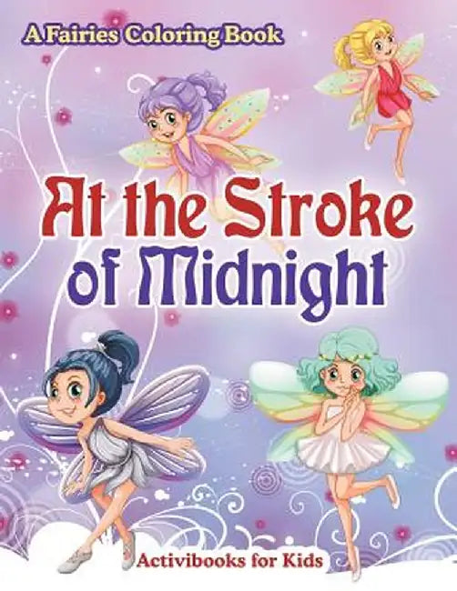 At the Stroke of Midnight: A Fairies Coloring Book by Activibooks For Kids