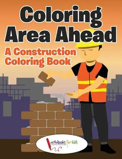 Coloring Area Ahead: A Construction Coloring Book by Activibooks For Kids