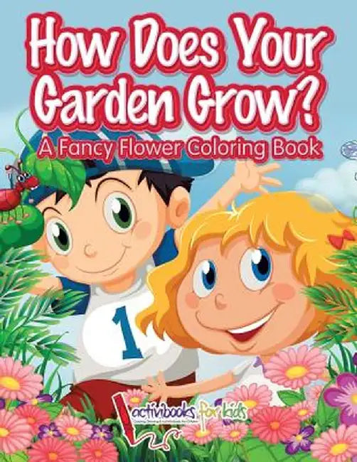 How Does Your Garden Grow? a Fancy Flower Coloring Book by Activibooks For Kids