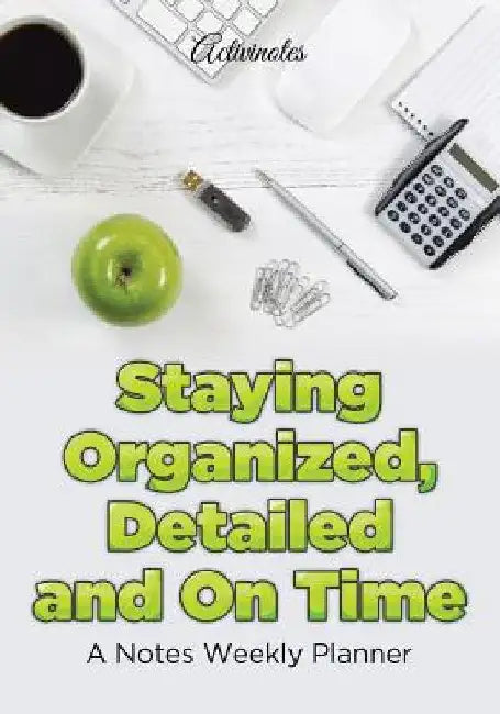 Staying Organized, Detailed and On Time: A Notes Weekly Planner by Activinotes