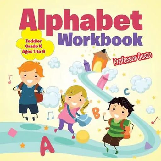 Alphabet Workbook Toddler-Grade K - Ages 1 to 6 by Professor Gusto