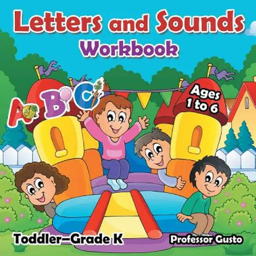 Letters and Sounds Workbook Toddler-Grade K - Ages 1 to 6 by Professor Gusto