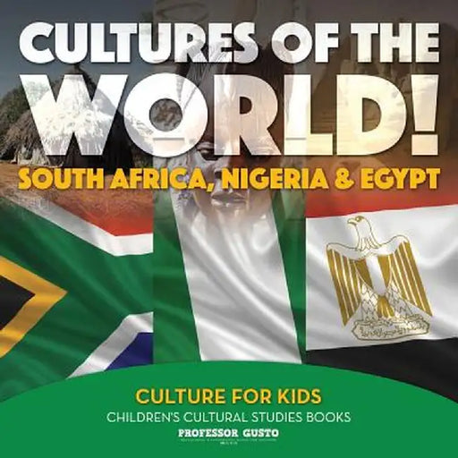 Cultures of the World! South Africa, Nigeria & Egypt - Culture for Kids - Children's Cultural Studies Books by Professor Gusto
