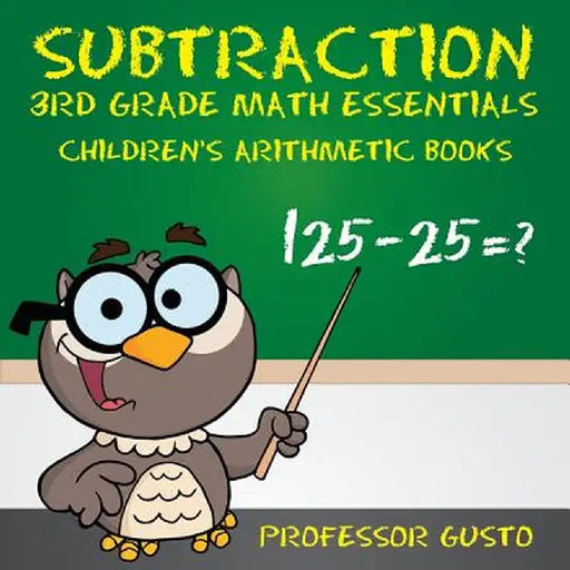 Subtraction 3rd Grade Math Essentials Children's Arithmetic Books by Professor Gusto