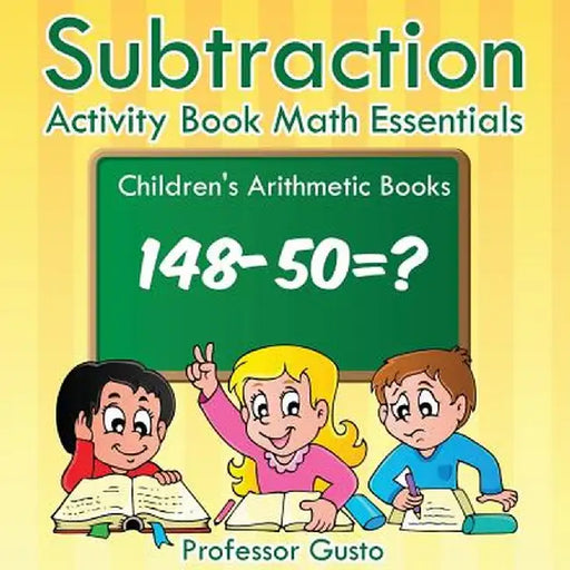 Subtraction Activity Book Math Essentials Children's Arithmetic Books by Professor Gusto