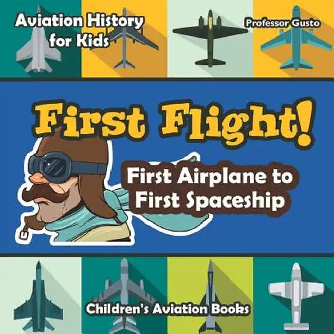 First Flight! First Airplane to First Spaceship - Aviation History for Kids - Children's Aviation Books by Professor Gusto