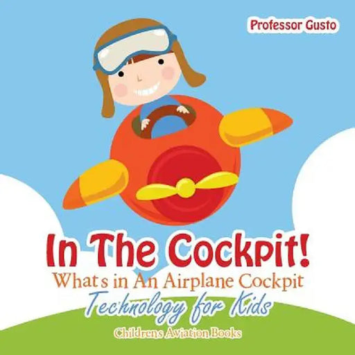 In the Cockpit! What's in an Aeroplane Cockpit - Technology for Kids - Children's Aviation Books by Professor Gusto