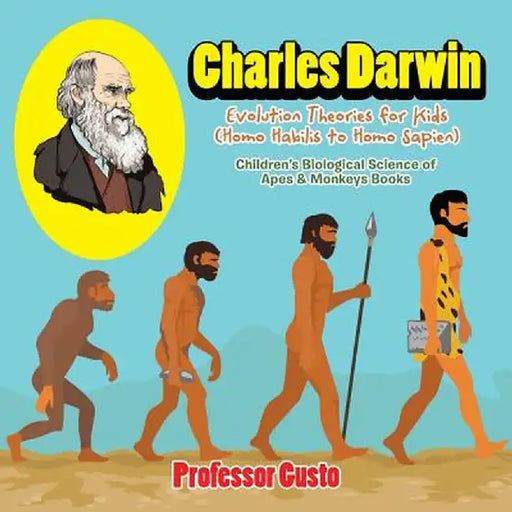 Charles Darwin - Evolution Theories for Kids (Homo Habilis to Homo Sapien) - Children's Biological Science of Apes & Monkeys Books by Professor Gusto