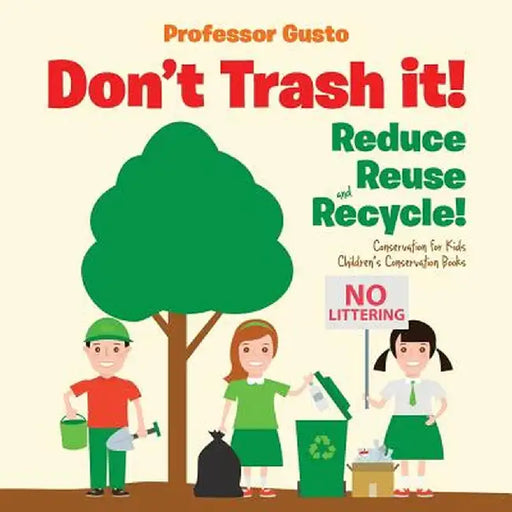 Don't Trash It! Reduce, Reuse, and Recycle! Conservation for Kids - Children's Conservation Books by Professor Gusto