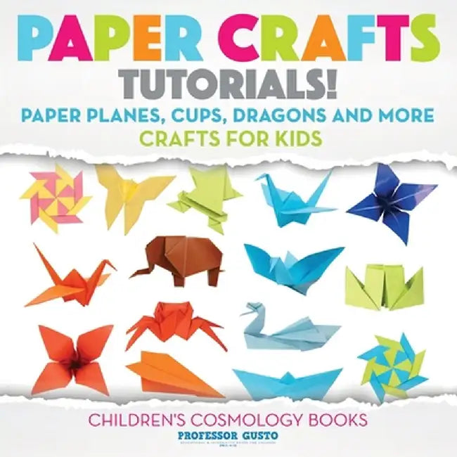 Paper Crafts Tutorials! - Paper Planes, Cups, Dragons and More - Crafts for Kids - Children's Craft & Hobby Books by Professor Gusto