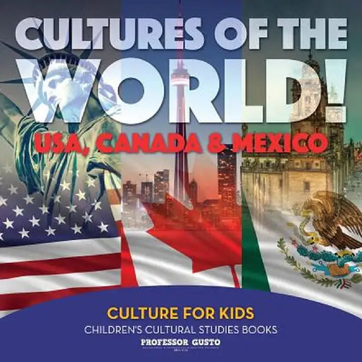 Cultures of the World! USA, Canada & Mexico - Culture for Kids - Children's Cultural Studies Books by Professor Gusto