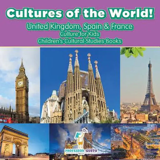 Cultures of the World! United Kingdom, Spain & France - Culture for Kids - Children's Cultural Studies Books by Professor Gusto